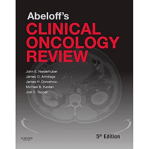 Abeloff's Clinical Oncology Review E-Book, John E. Niederhuber, James O. Armitage, James H Doroshow, Michael B. Kastan, Joel E. Tepper