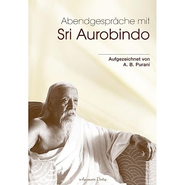 Abendgespräche mit Sri Aurobindo, A. B. Purani