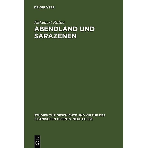 Abendland und Sarazenen / Studien zur Geschichte und Kultur des islamischen Orients, Ekkehart Rotter