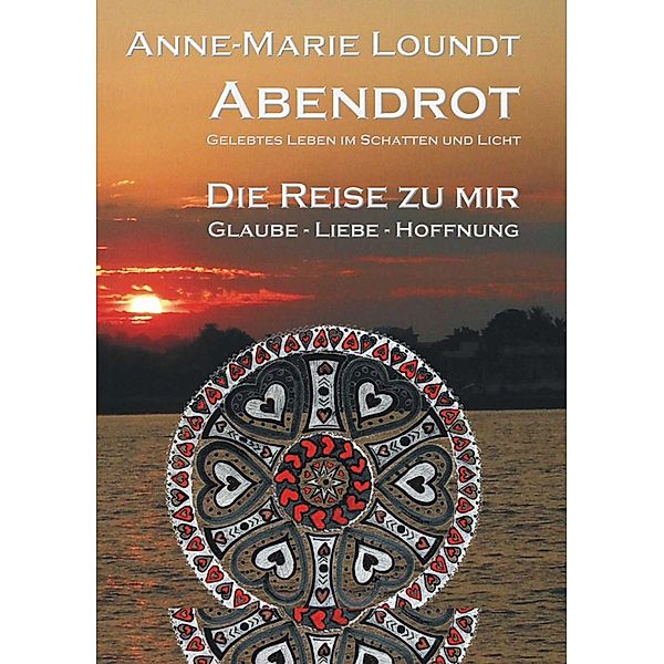 Abendrot (3) Die Reise zu mir: Glaube - Liebe - Hoffnung, Anne-Marie Loundt