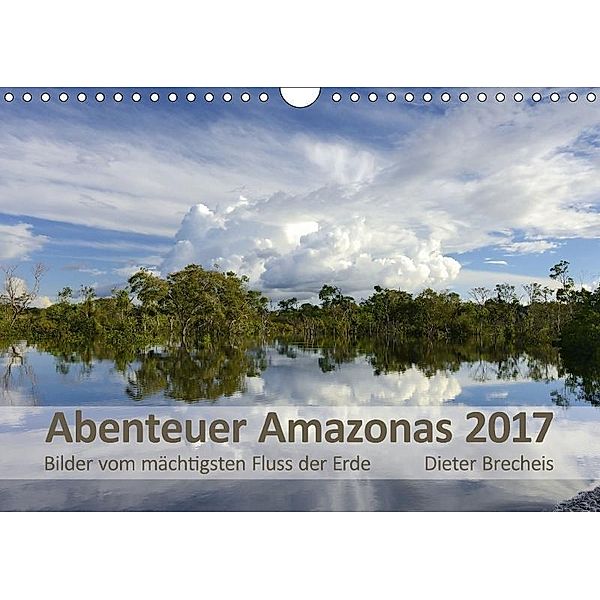 Abenteuer Amazonas 2017 (Wandkalender 2017 DIN A4 quer), Dieter Brecheis