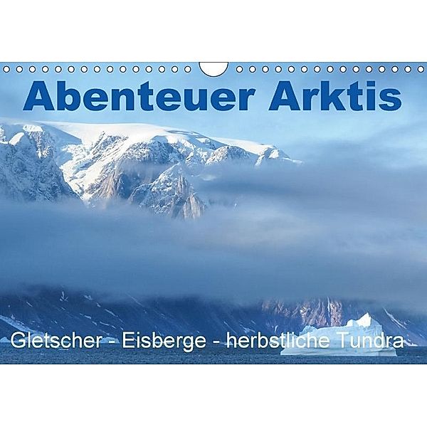 Abenteuer Arktis - Gletscher-Eisberge-herbstliche Tundra (Wandkalender 2017 DIN A4 quer), Brigitte Dürr