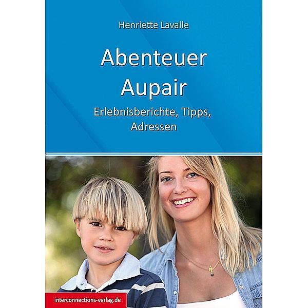 Abenteuer Au-Pair - Europa, USA, Kanada, Australien, Neuseeland, Südafrika, Lateinamerika / Jobs, Praktika, Studium Bd.13, Henriette Lavalle