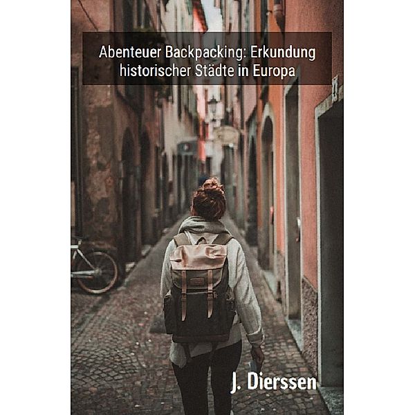 Abenteuer Backpacking: Erkundung historischer Städte in Europa, Jan Dierssen