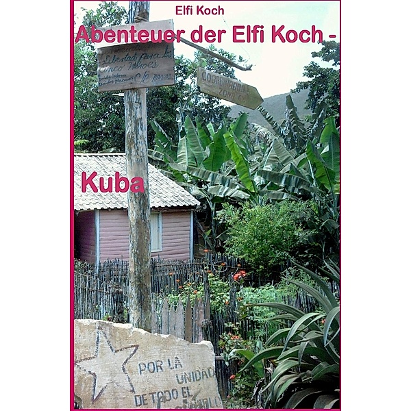 Abenteuer der Elfi Koch - Kuba, Elfi Koch