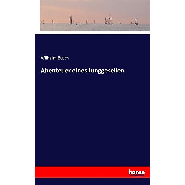 Abenteuer eines Junggesellen, Wilhelm Busch