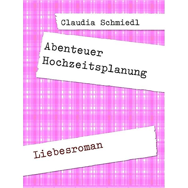 Abenteuer Hochzeitsplanung, Claudia Schmiedl