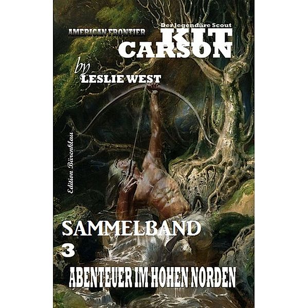 Abenteuer im hohen Norden (Kit Carson Sammelband, #3) / Kit Carson Sammelband, Leslie West