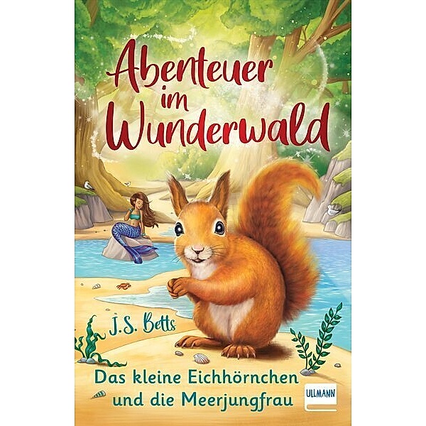 Abenteuer im Wunderwald - Das kleine Eichhörnchen und die Meerjungfrau, J. S. Betts