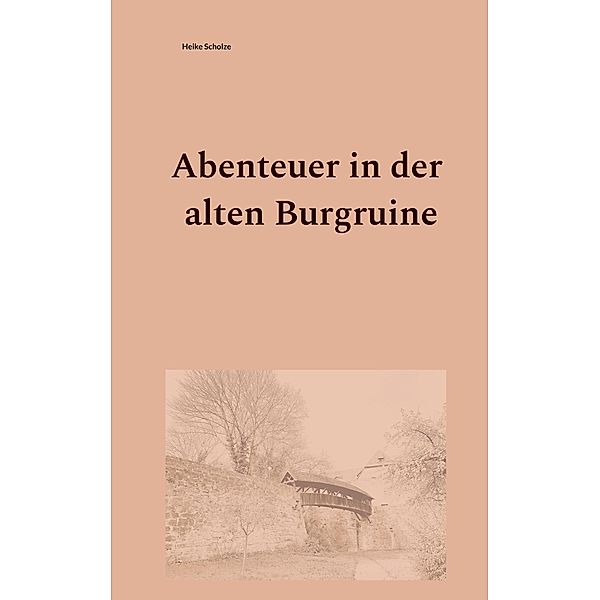 Abenteuer in der alten Burgruine, Heike Scholze