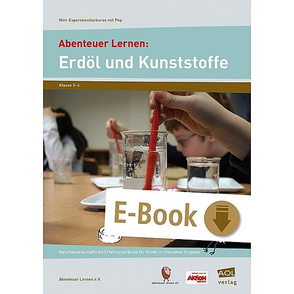 Abenteuer Lernen: Erdöl und Kunststoffe / Mini-Experimentierkurse mit Pep!, Abenteuer Lernen e. V.