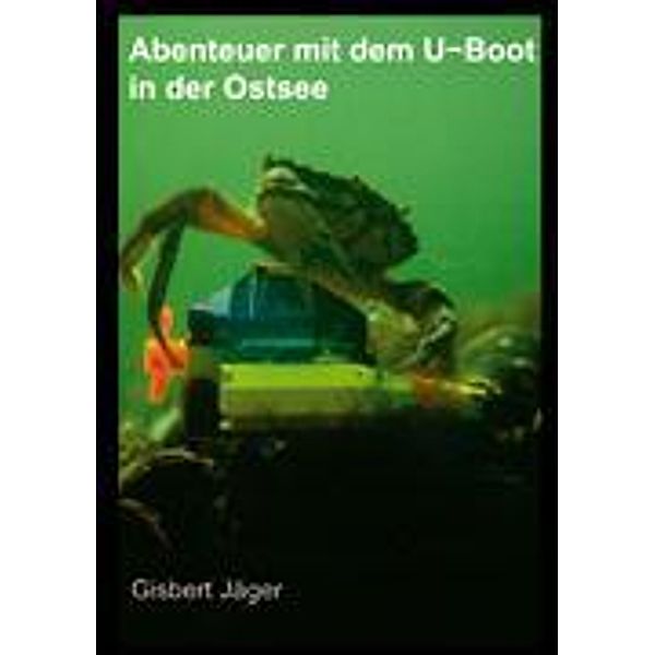 Abenteuer mit dem U-boot in der Ostsee, Gisbert Jäger