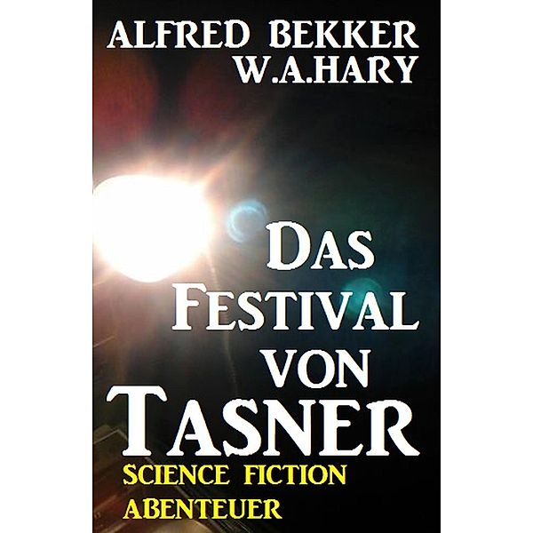 Abenteuer Science Fiction: Das Festival von Tasner, Alfred Bekker, W. A. Hary