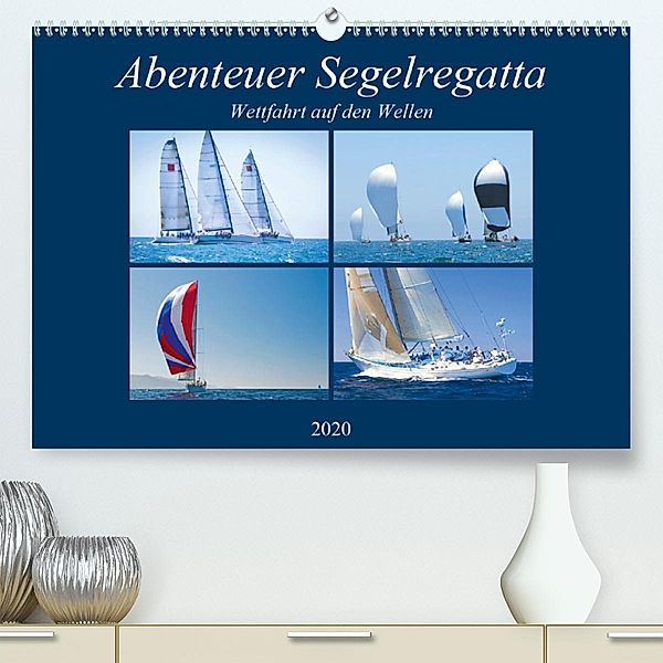 Abenteuer Segelregatta: Wettfahrt auf den Wellen(Premium, hochwertiger DIN A2 Wandkalender 2020, Kunstdruck in Hochglanz