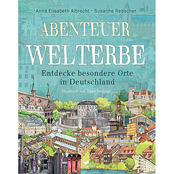 Abenteuer Welterbe - Entdecke besondere Orte in Deutschland, Anna Elisabeth Albrecht, Susanne Rebscher