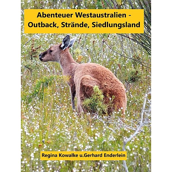 Abenteuer Westaustralien - Outback,Strände, Siedlungsland, Regina Kowalke, Gerhard Enderlein