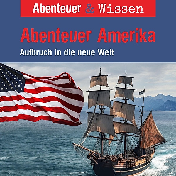 Abenteuer & Wissen - Abenteuer & Wissen, Abenteuer Amerika - Aufbruch in die neue Welt, Christian Bärmann