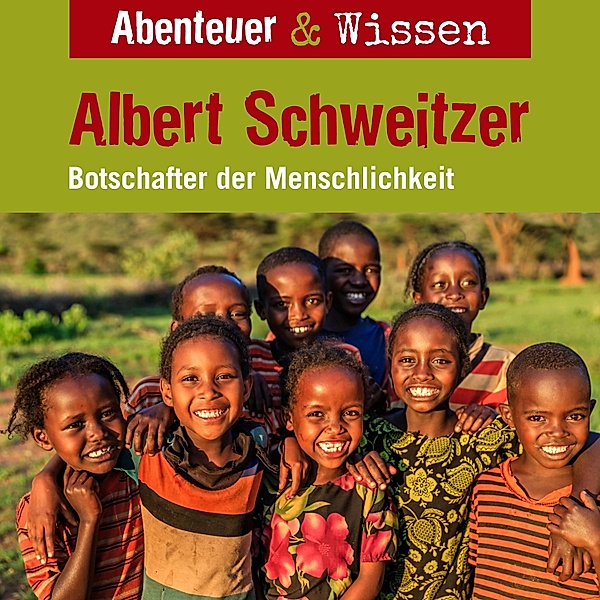 Abenteuer & Wissen - Abenteuer & Wissen, Albert Schweitzer - Botschafter der Menschlichkeit, Ute Welteroth