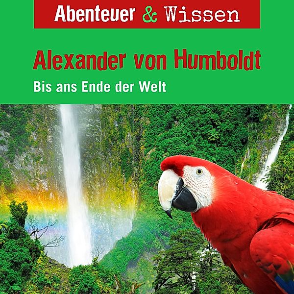 Abenteuer & Wissen - Abenteuer & Wissen, Alexander von Humboldt - Bis ans Ende der Welt, Robert Steudtner