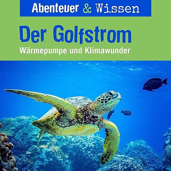 Abenteuer & Wissen - Abenteuer & Wissen, Der Golfstrom - Wärmepumpe und Klimawunder, Berit Hempel