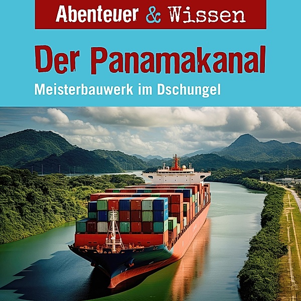 Abenteuer & Wissen - Abenteuer & Wissen, Der Panamakanal - Meisterbauwerk im Dschungel, Robert Steudtner