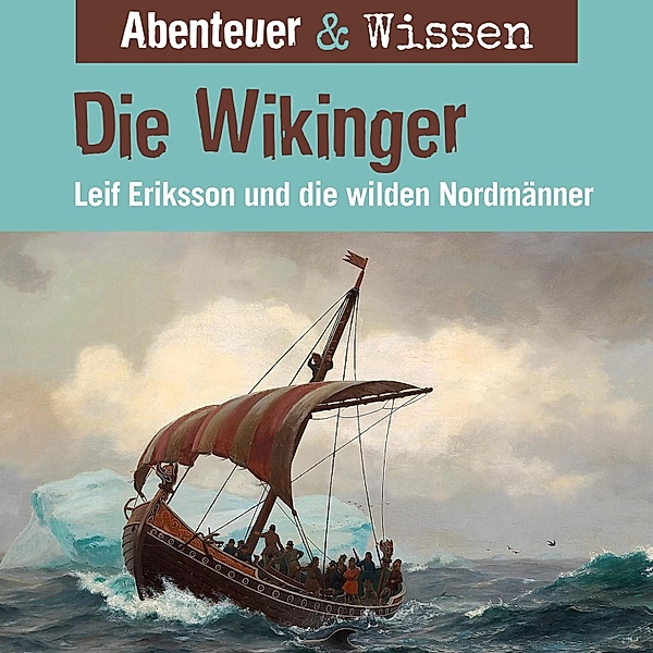 Abenteuer & Wissen - Abenteuer & Wissen, Die Wikinger - Leif Eriksson und die wilden Nordmänner, Theresia Singer, Alexander Emmerich