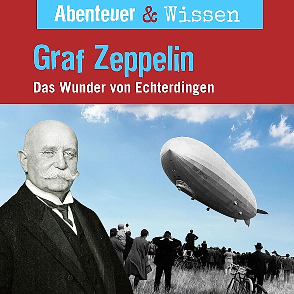 Abenteuer & Wissen - Abenteuer & Wissen, Graf Zeppelin - Das Wunder von Echterdingen, Viviane Koppelmann