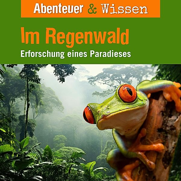 Abenteuer & Wissen - Abenteuer & Wissen, Im Regenwald - Erforschung eines Paradieses, Theresia Singer, Daniela Wakonigg