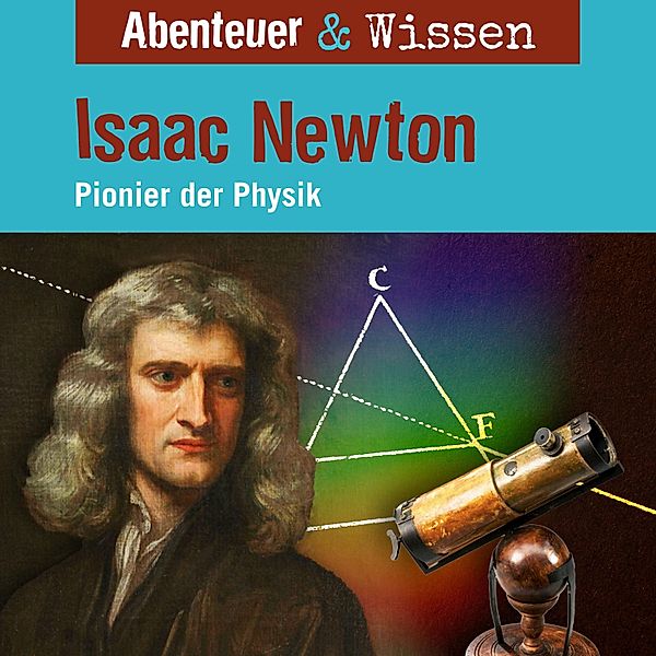 Abenteuer & Wissen - Abenteuer & Wissen, Isaac Newton - Pionier der Physik, Berit Hempel