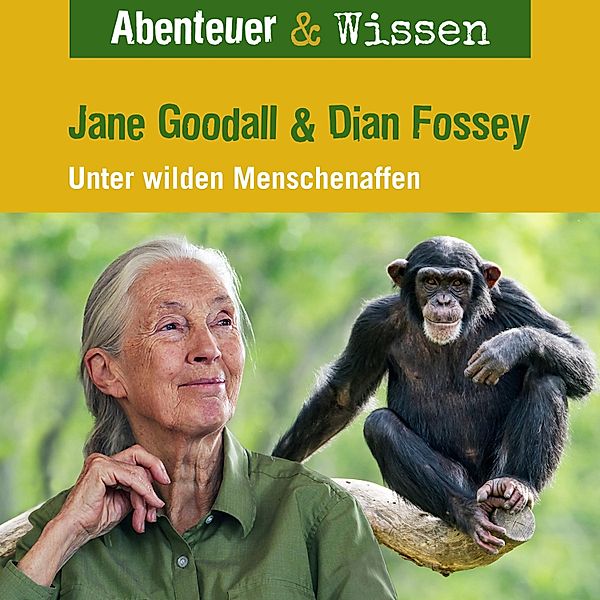 Abenteuer & Wissen - Abenteuer & Wissen, Jane Goodall & Diane Fossey - Unter wilden Menschenaffen, Maja Nielsen