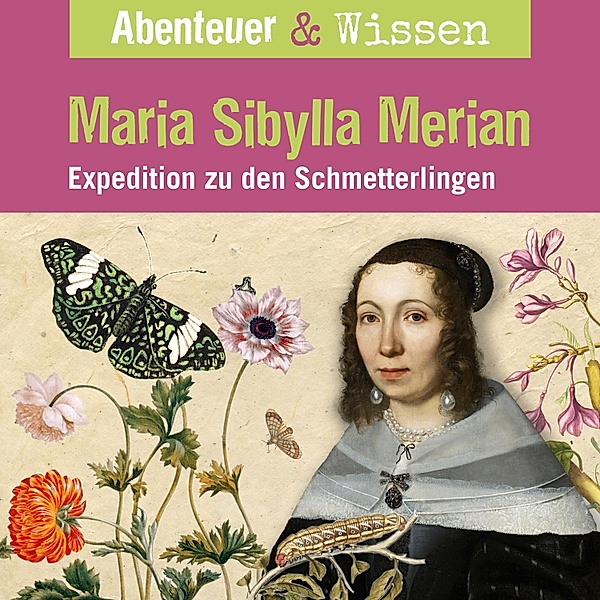 Abenteuer & Wissen - Abenteuer & Wissen, Maria Sibylla Merian - Expedition zu den Schmetterlingen, Sandra Pfitzner