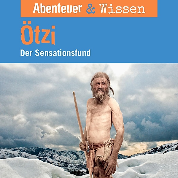 Abenteuer & Wissen - Abenteuer & Wissen, Ötzi - Der Sensationsfund, Gudrun Sulzenbacher