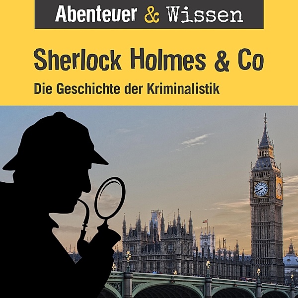 Abenteuer & Wissen - Abenteuer & Wissen, Sherlock Holmes & Co - Die Geschichte der Kriminalistik, Daniela Wakonigg