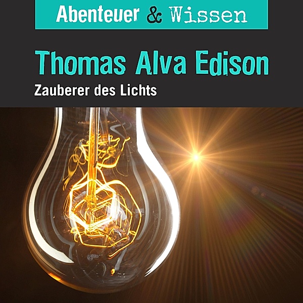 Abenteuer & Wissen - Abenteuer & Wissen, Thomas Alva Edison - Zauberer des Lichts, Ute Welteroth