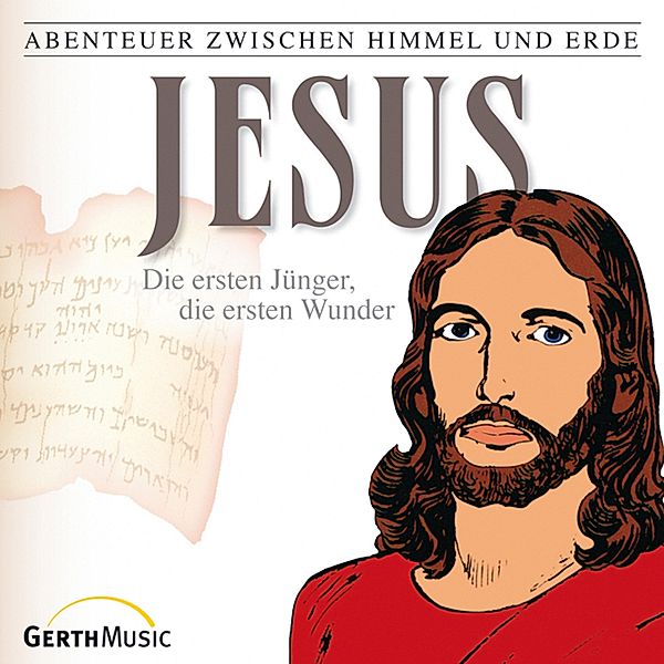 Abenteuer zwischen Himmel und Erde - 22 - 22: Jesus - Die ersten Jünger, die ersten Wunder, Günter Schmitz