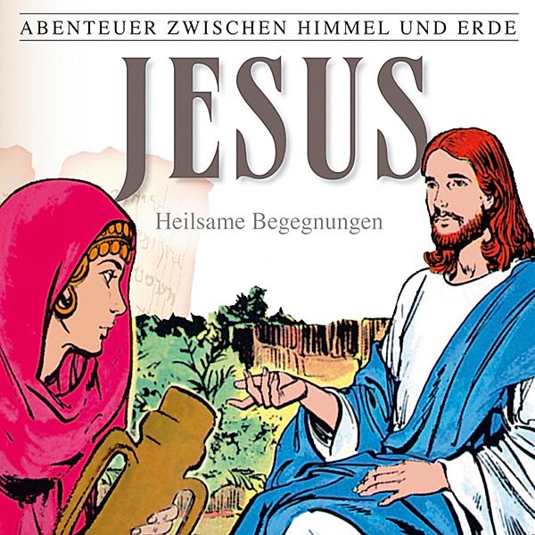 Abenteuer zwischen Himmel und Erde - 24 - 24: Jesus - Heilsame Begegnungen, Hanno Herzler