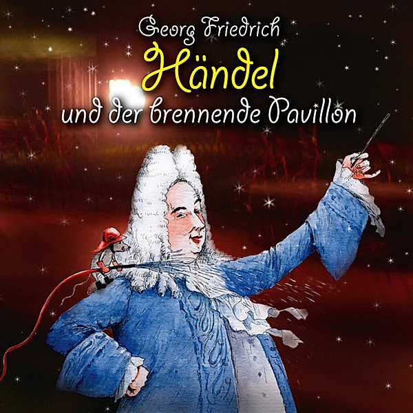 Abenteuerland Klassik - Georg Friedrich Händel und der brennende Pavillon, Michael Vonau