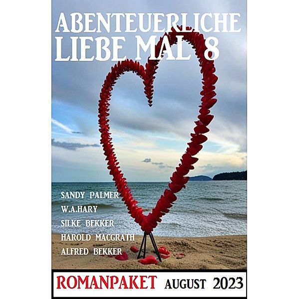 Abenteuerliche Liebe mal 8: Romanpaket, Alfred Bekker, Sandy Palmer, W. A. Hary, Silke Bekker, Harold MacGrath