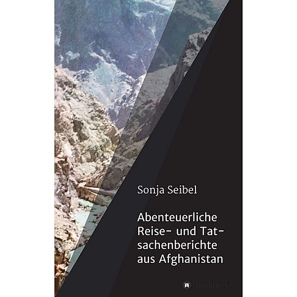 Abenteuerliche Reise- und Tatsachenberichte aus Afghanistan, sonja seibel