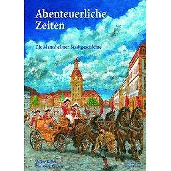 Abenteuerliche Zeiten - Die Mannheimer Stadtgeschichte, Volker Keller