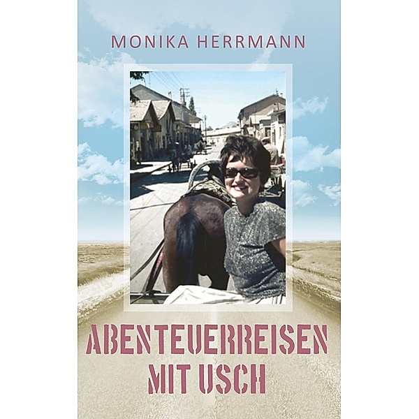 Abenteuerreisen mit Usch, Monika Herrmann