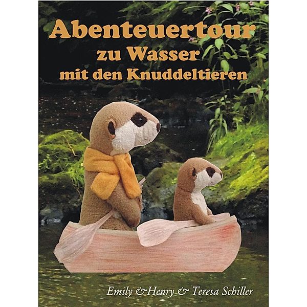 Abenteuertour zu Wasser mit den Knuddeltieren, Emily Schiller, Henry Schiller, Teresa Schiller