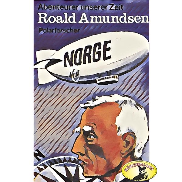 Abenteurer unserer Zeit - Abenteurer unserer Zeit, Roald Amundsen, Kurt Stephan