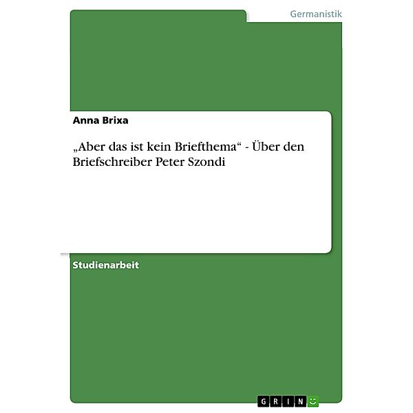 Aber das ist kein Briefthema - Über den Briefschreiber Peter Szondi, Anna Brixa