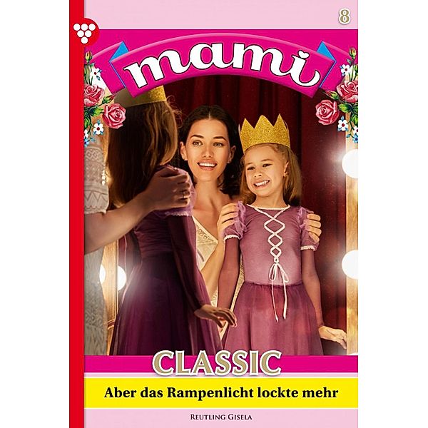 Aber das Rampenlicht lockte mehr / Mami Classic Bd.8, Gisela Reutling