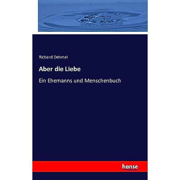 Aber die Liebe, Richard Dehmel