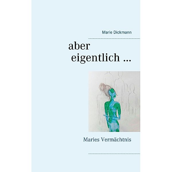 Aber eigentlich ..., Marie Dickmann