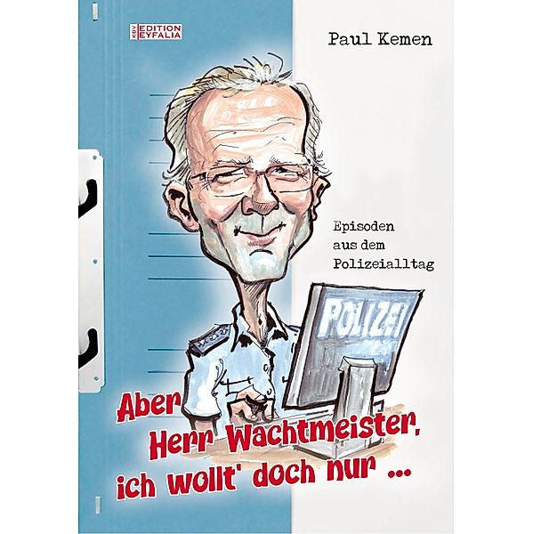 Aber Herr Wachtmeister, ich wollt' doch nur ... / Edition Eyfalia, Paul Kemen