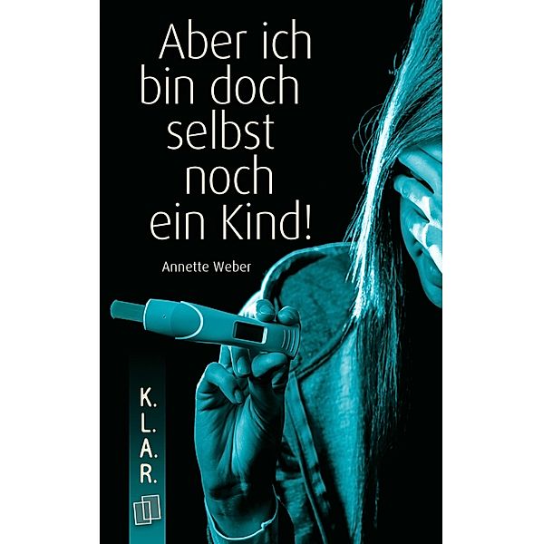 Aber ich bin doch selbst noch ein Kind! / K.L.A.R. - Taschenbuch Bd.3, Annette Weber