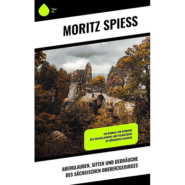 Aberglauben, Sitten und Gebräuche des sächsischen Obererzgebirges, Moritz Spiess